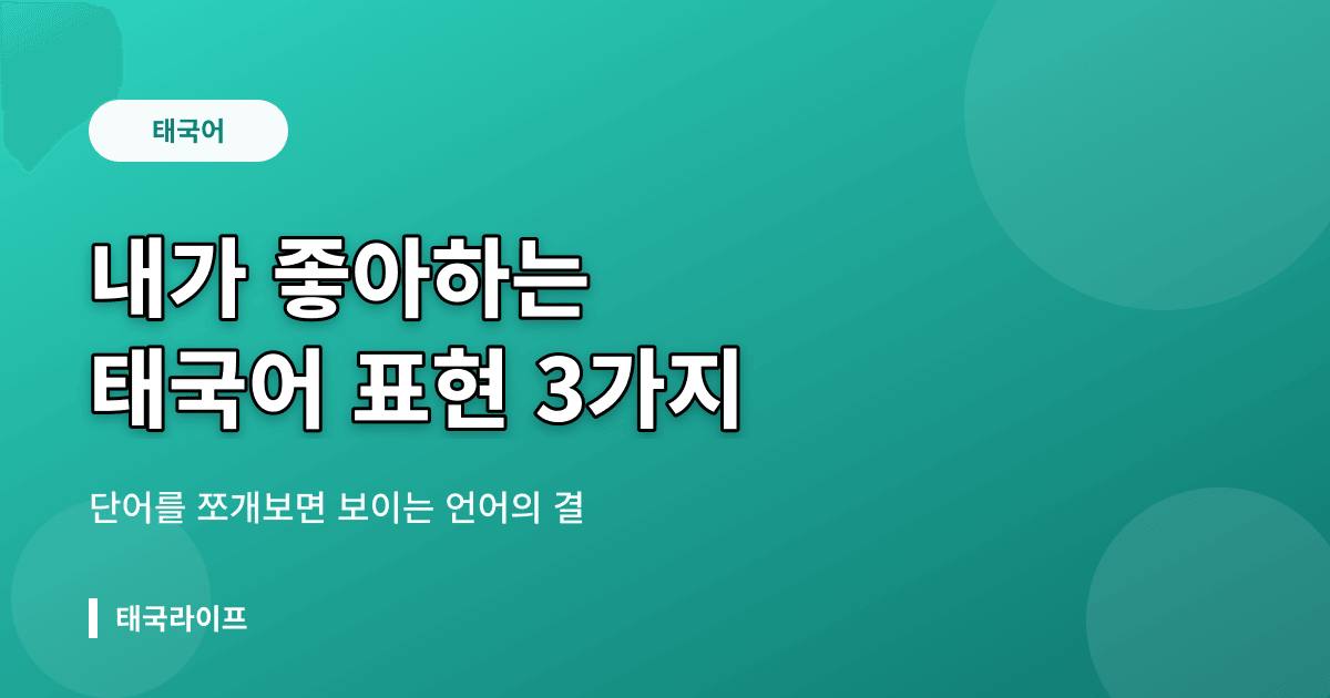 내가 좋아하는 태국어 표현 3가지 — 쪼개보면 보이는 태국어의 아름다운 결 - 태국어공부 관련 콘텐츠